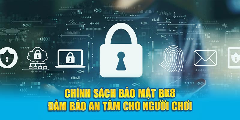 Chính Sách Bảo Mật BK8 - Quy Định Bảo Vệ Tư Liệu Người Chơi