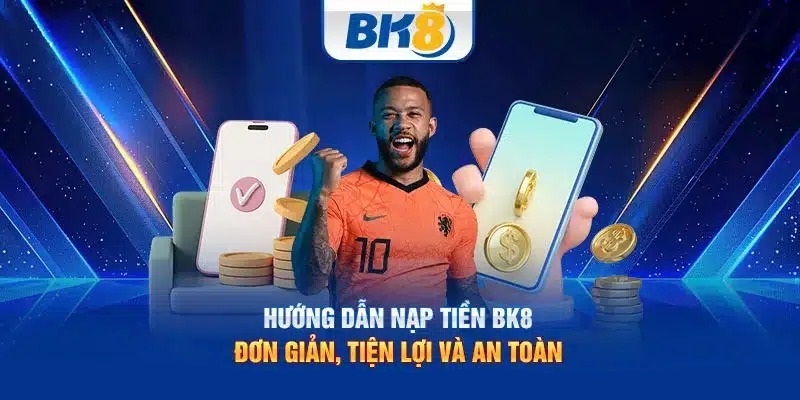 Nạp Tiền BK8 – Cập Nhật Về Hai Giao Dịch Phổ Biến Nhất
