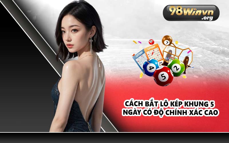 Lô Kép Khung 5 Ngày - Kinh Nghiệm Chơi Hiệu Quả